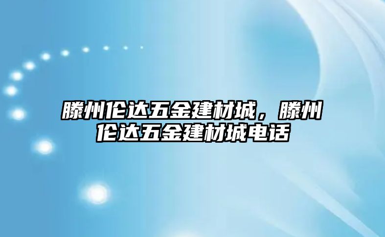 滕州倫達五金建材城，滕州倫達五金建材城電話