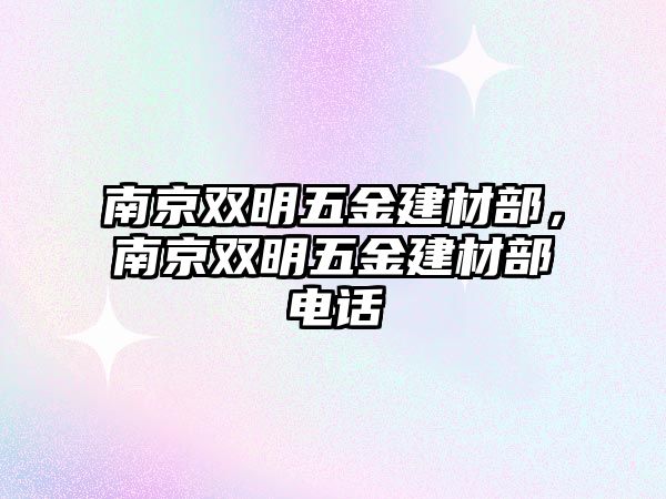 南京雙明五金建材部，南京雙明五金建材部電話