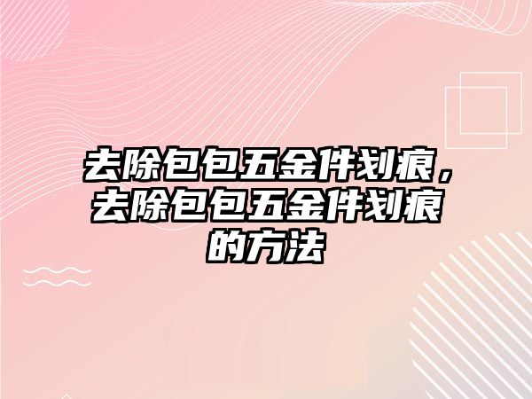 去除包包五金件劃痕，去除包包五金件劃痕的方法