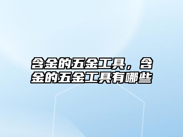 含金的五金工具，含金的五金工具有哪些