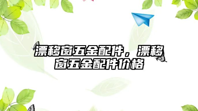 漂移窗五金配件，漂移窗五金配件價格