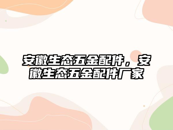 安徽生態(tài)五金配件，安徽生態(tài)五金配件廠家