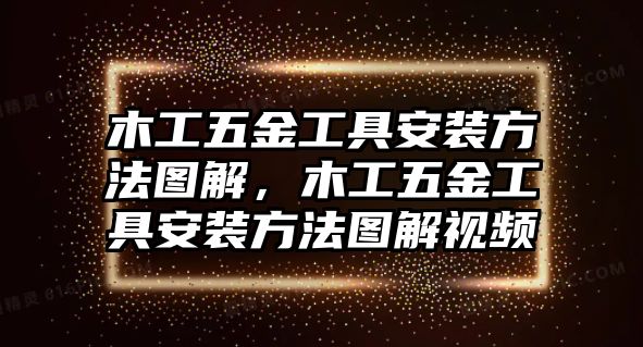 木工五金工具安裝方法圖解，木工五金工具安裝方法圖解視頻