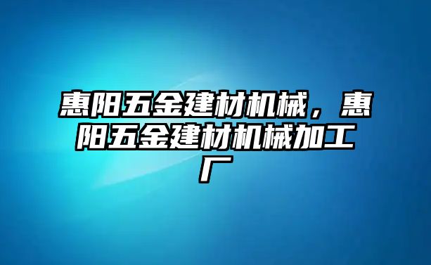 惠陽(yáng)五金建材機(jī)械，惠陽(yáng)五金建材機(jī)械加工廠