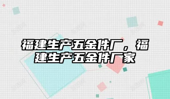 福建生產五金件廠，福建生產五金件廠家