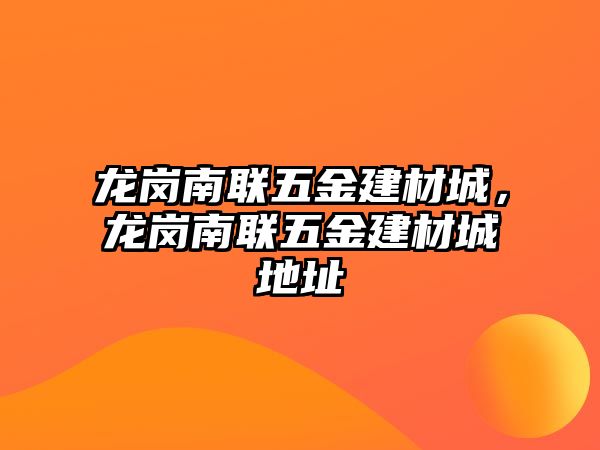 龍崗南聯五金建材城，龍崗南聯五金建材城地址