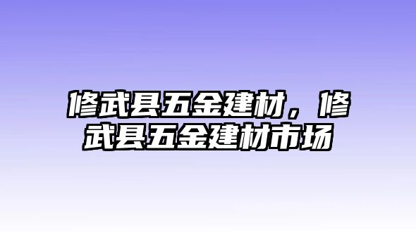 修武縣五金建材，修武縣五金建材市場