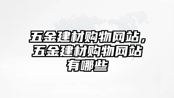 五金建材購物網站，五金建材購物網站有哪些