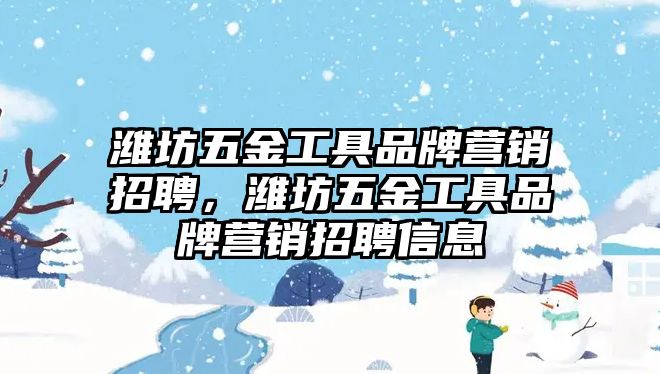 濰坊五金工具品牌營銷招聘，濰坊五金工具品牌營銷招聘信息