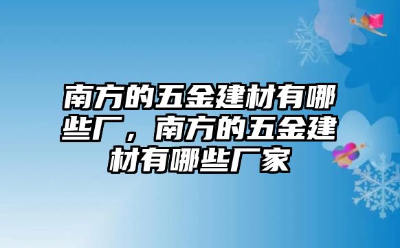 南方的五金建材有哪些廠，南方的五金建材有哪些廠家