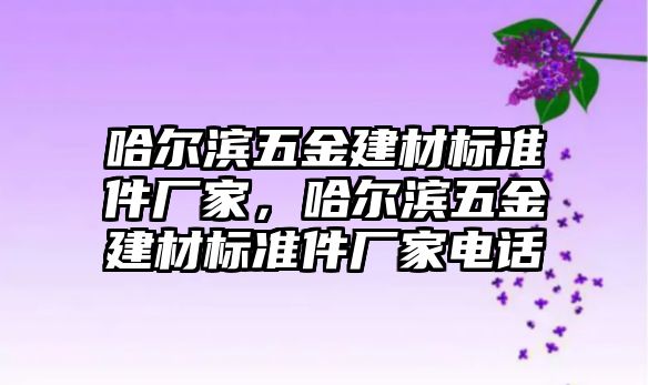 哈爾濱五金建材標準件廠家，哈爾濱五金建材標準件廠家電話