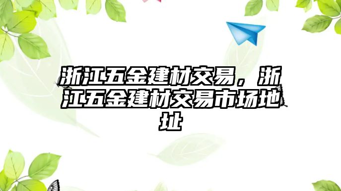 浙江五金建材交易，浙江五金建材交易市場地址