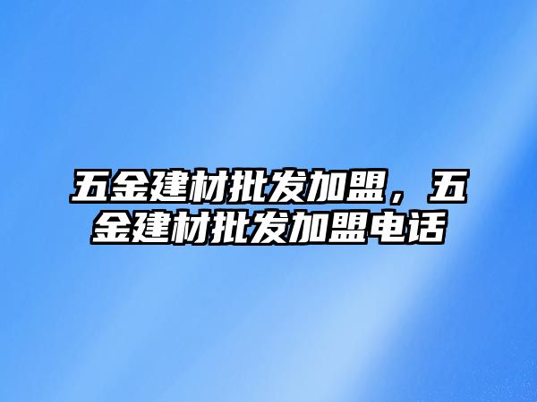 五金建材批發加盟，五金建材批發加盟電話