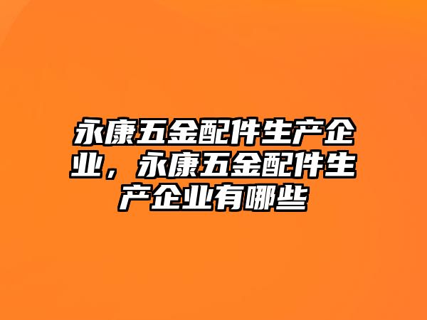 永康五金配件生產企業，永康五金配件生產企業有哪些