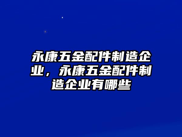 永康五金配件制造企業，永康五金配件制造企業有哪些