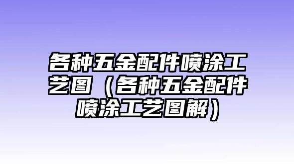 各種五金配件噴涂工藝圖（各種五金配件噴涂工藝圖解）