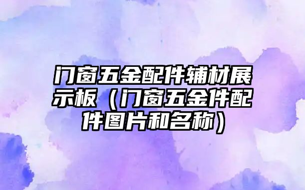 門窗五金配件輔材展示板（門窗五金件配件圖片和名稱）