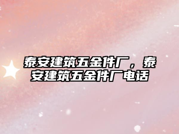 泰安建筑五金件廠，泰安建筑五金件廠電話