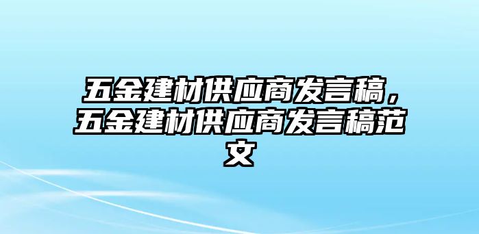 五金建材供應商發言稿，五金建材供應商發言稿范文