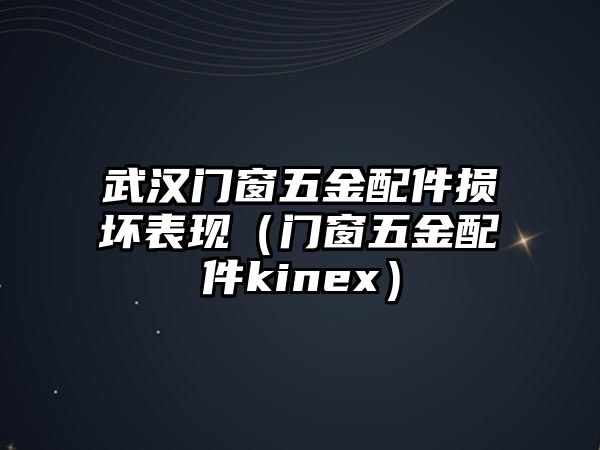 武漢門窗五金配件損壞表現（門窗五金配件kinex）