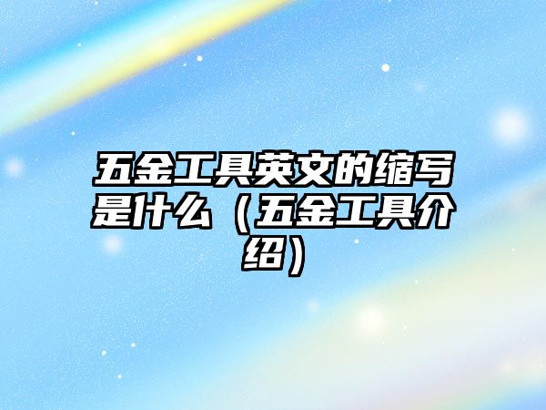 五金工具英文的縮寫是什么（五金工具介紹）