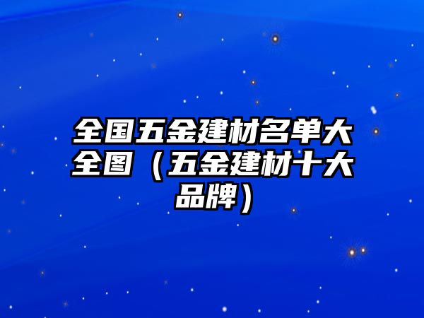 全國五金建材名單大全圖（五金建材十大品牌）