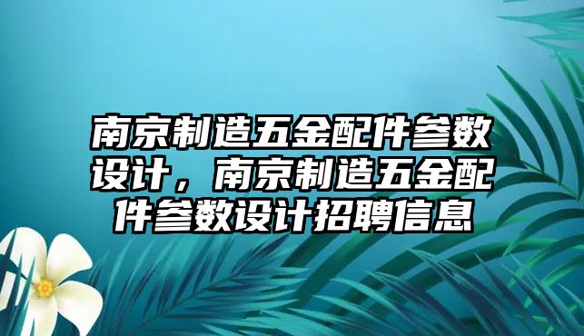 南京制造五金配件參數設計，南京制造五金配件參數設計招聘信息