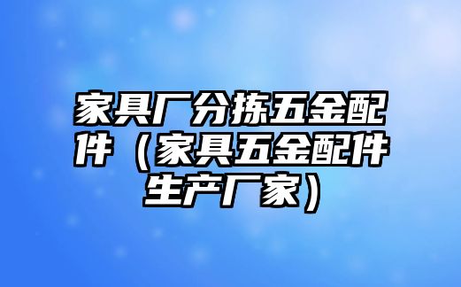 家具廠分揀五金配件（家具五金配件生產廠家）