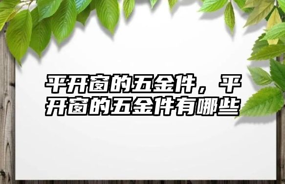 平開窗的五金件，平開窗的五金件有哪些