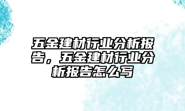 五金建材行業分析報告，五金建材行業分析報告怎么寫