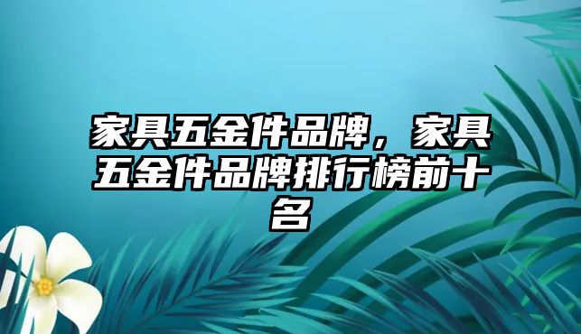 家具五金件品牌，家具五金件品牌排行榜前十名