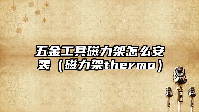 五金工具磁力架怎么安裝（磁力架thermo）