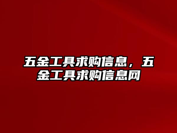 五金工具求購信息，五金工具求購信息網