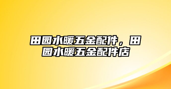 田園水暖五金配件，田園水暖五金配件店