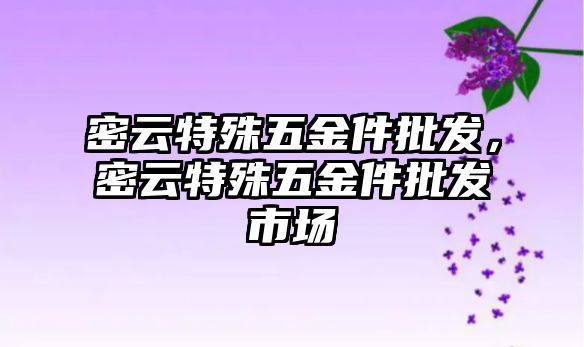 密云特殊五金件批發，密云特殊五金件批發市場