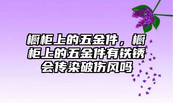 櫥柜上的五金件，櫥柜上的五金件有鐵銹會傳染破傷風嗎