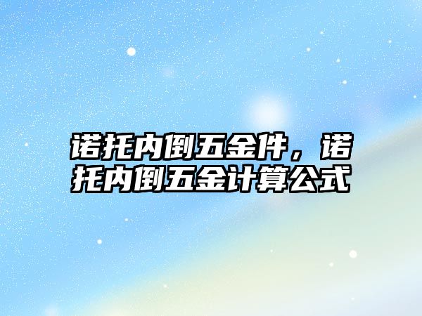 諾托內倒五金件，諾托內倒五金計算公式