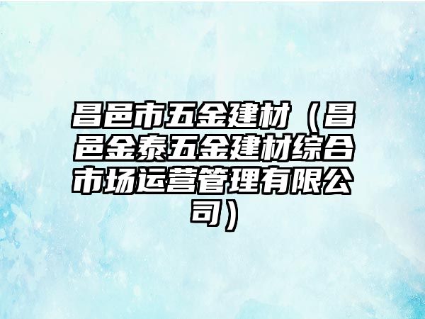 昌邑市五金建材（昌邑金泰五金建材綜合市場運營管理有限公司）