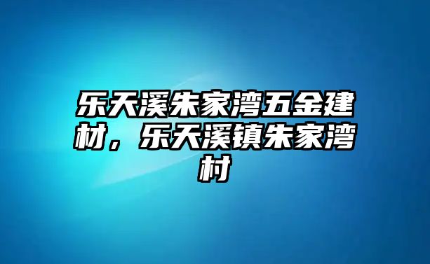 樂天溪朱家灣五金建材，樂天溪鎮朱家灣村