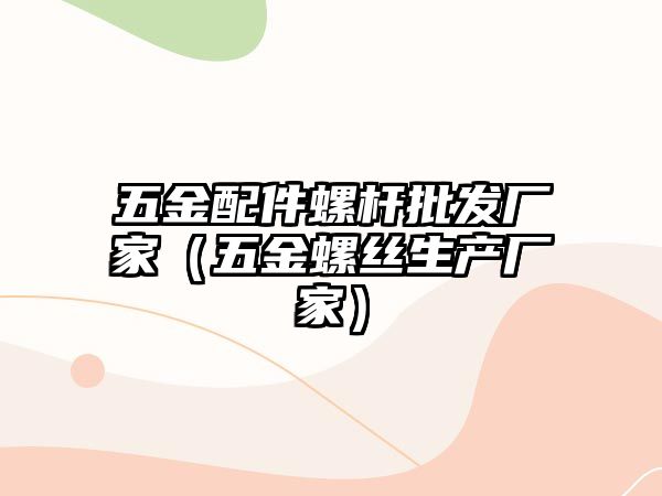 五金配件螺桿批發(fā)廠家（五金螺絲生產(chǎn)廠家）