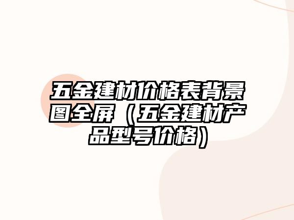 五金建材價格表背景圖全屏（五金建材產品型號價格）