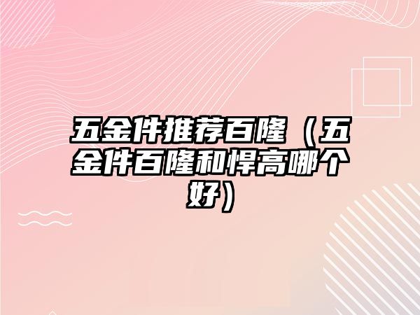 五金件推薦百隆（五金件百隆和悍高哪個(gè)好）