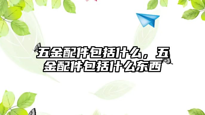 五金配件包括什么，五金配件包括什么東西