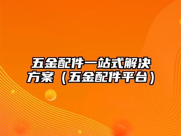 五金配件一站式解決方案（五金配件平臺）