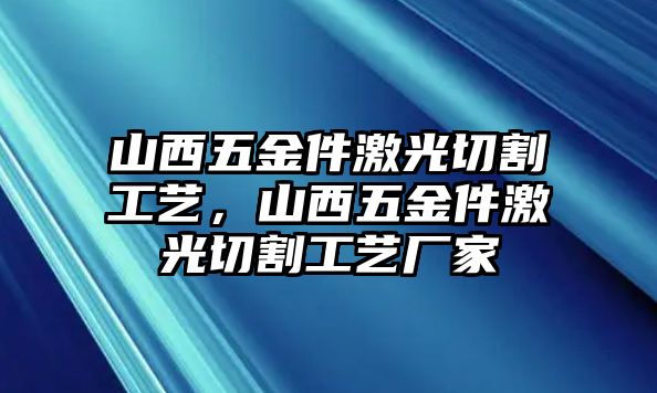 山西五金件激光切割工藝，山西五金件激光切割工藝廠家