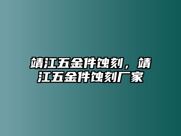 靖江五金件蝕刻，靖江五金件蝕刻廠家