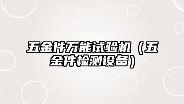 五金件萬(wàn)能試驗(yàn)機(jī)（五金件檢測(cè)設(shè)備）