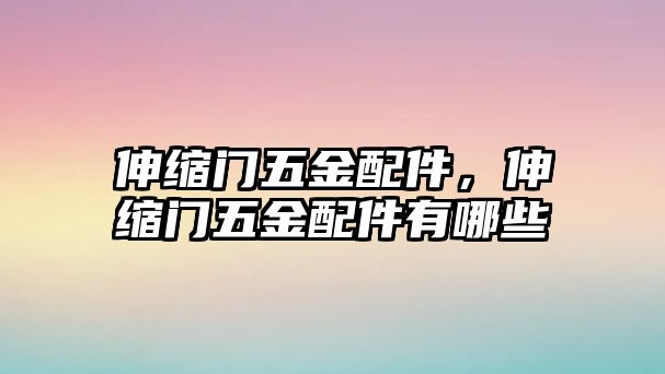 伸縮門五金配件，伸縮門五金配件有哪些