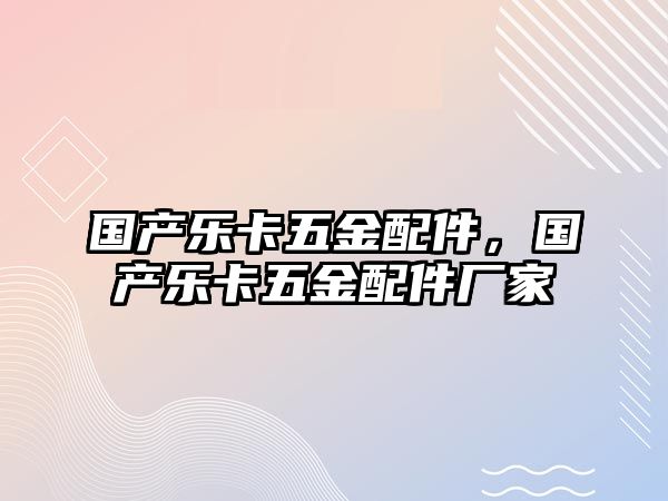 國產樂卡五金配件，國產樂卡五金配件廠家