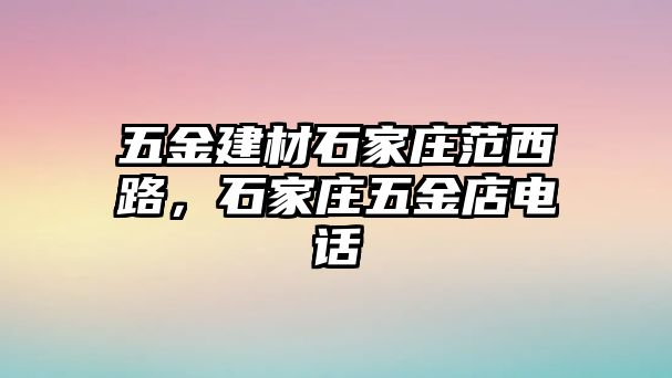 五金建材石家莊范西路，石家莊五金店電話